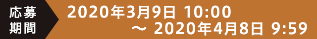 応募期間 2020年3月9日 10:00 ～ 2020年4月8日 9:59