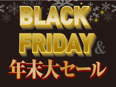 BLACK FRIDAY＆年末大セール