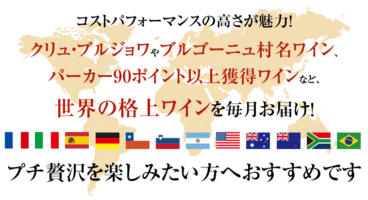 コストパフォーマンスの高さが魅力!クリュ・ブルジョワやブルゴーニュ村名ワイン、パーカー90ポイント以上獲得ワインなど、世界の格上ワインを毎月お届け！