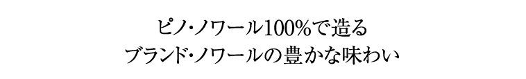 ピノ・ノワール100％で造るブランド・ノワールの豊かな味わい