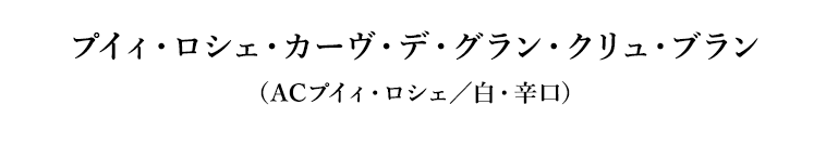 プイィ・ロシェ・カーヴ・デ・グラン・クリュ・ブラン（ACプイィ・ロシェ／白・辛口）