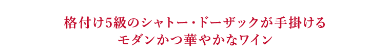 格付け5級のシャトー・ドーザックが手掛けるモダンかつ華やかなワイン