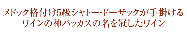 メドック格付け5級シャトー・ドーザックが手掛けるワインの神バッカスの名を冠したワイン