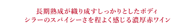 長期熟成が織り成すしっかりとしたボディシラーのスパイシーさを程よく感じる濃厚赤ワイン