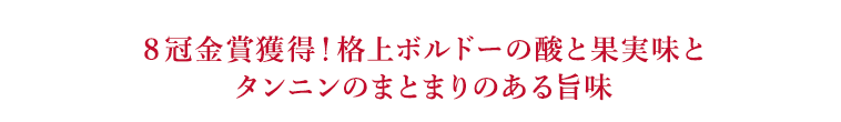 ８冠金賞獲得！格上ボルドーの酸と果実味とタンニンのまとまりのある旨味