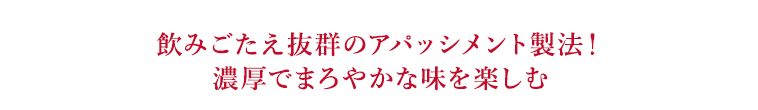 飲みごたえ抜群のアパッシメント製法！濃厚でまろやかな味を楽しむ