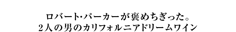 ロバート・パーカーが褒めちぎった。2人の男のカリフォルニアドリームワイン