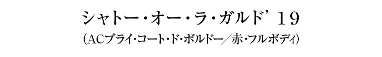 シャトー・オー・ラ・ガルド’１９
（ACブライ・コート・ド・ボルドー／赤・フルボディ）