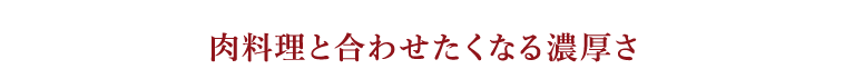 肉料理と合わせたくなる濃厚さ