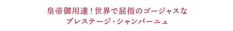 皇帝御用達！世界で屈指のゴージャスな プレステージ・シャンパーニュ 