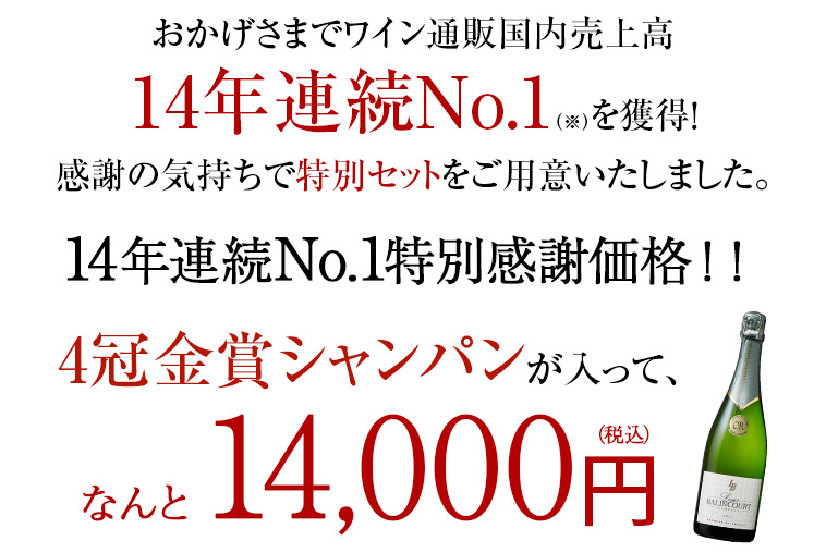 おかげさまでワイン通販国内売上高14年連続No.1（※）を獲得！感謝の気持ちで特別セットをご用意いたしました。14年連続No.1特別感謝価格!!高級辛口シャンパンが入って、なんと14,000円（税込）