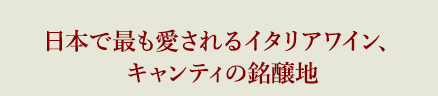 日本で最も愛されるイタリアワイン、キャンティの銘醸地