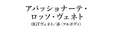 アパッショナーテ・ロッソ・ヴェネト（IGTヴェネト／赤・フルボディ）