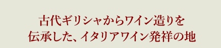 古代ギリシャからワイン造りを伝承した、イタリアワイン発祥の地