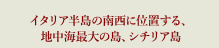 イタリア半島の南西に位置する、地中海最大の島、シチリア島