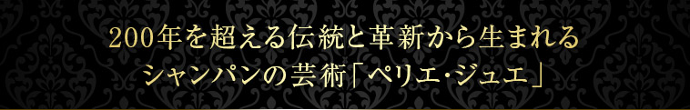 200年を超える伝統と革新から生まれるシャンパンの芸術「ペリエ・ジュエ」