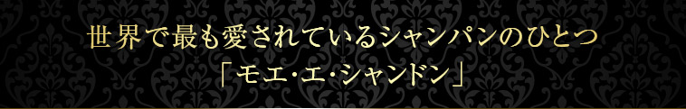 世界で最も愛されているシャンパンのひとつ「モエ・エ・シャンドン」
