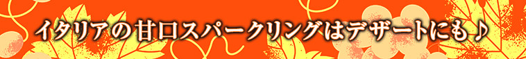 イタリアの甘口スパークリングはデザートにも♪