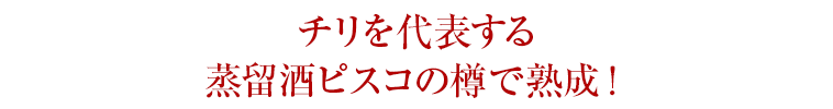 チリを代表する蒸留酒ピスコの樽で熟成！