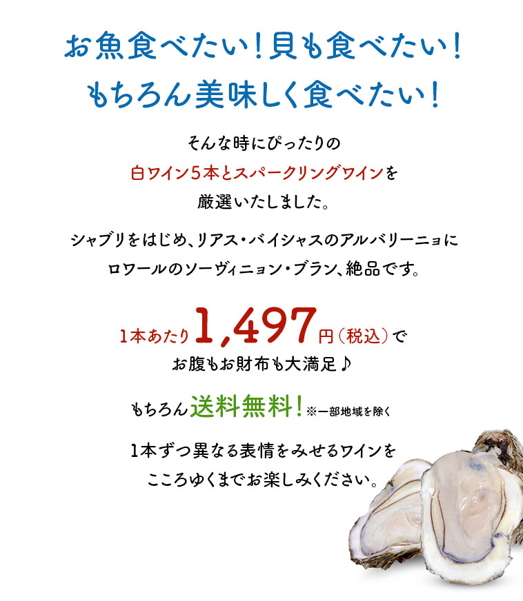 お魚食べたい！貝も食べたい！もちろん美味しく食べたい！そんな時にぴったりの白ワイン５本とスパークリングワインを厳選いたしました。