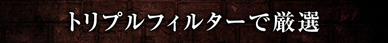 トリプルフィルターで厳選