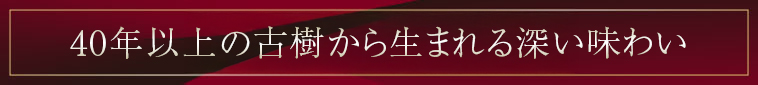 40年以上の古樹から生まれる深い味わい
