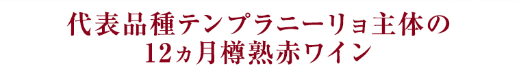 代表品種テンプラニーリョ主体の12ヵ月樽熟赤ワイン