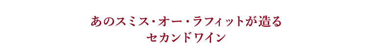 あのスミス・オー・ラフィットが造るセカンドワイン