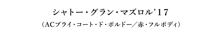 シャトー・グラン・マズロル’１７（ACブライ・コート・ド・ボルドー／赤・フルボディ）