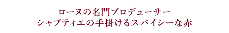 ローヌの名門プロデューサーシャプティエの手掛けるスパイシーな赤