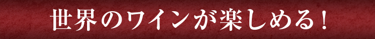 世界のワインが楽しめる！