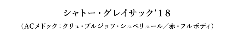 シャトー・グレイサック’１８（ACメドック：クリュ・ブルジョワ・シュペリュール／赤・フルボディ）