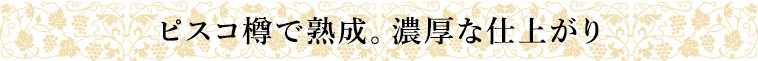 ピスコ樽で熟成。濃厚な仕上がり