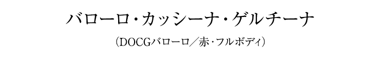 バローロ・カッシーナ・ゲルチーナ（DOCGバローロ／赤・フルボディ）