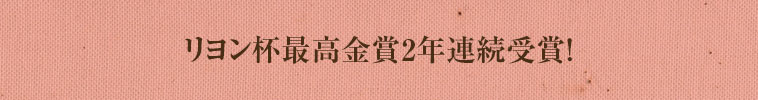 リヨン杯最高金賞2年連続受賞！