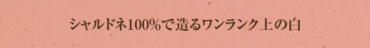 シャルドネ100％で造るワンランク上の白