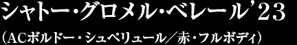 シャトー・グロメル・ベレール’２３（ACボルドー・シュペリュール／赤・フルボディ）