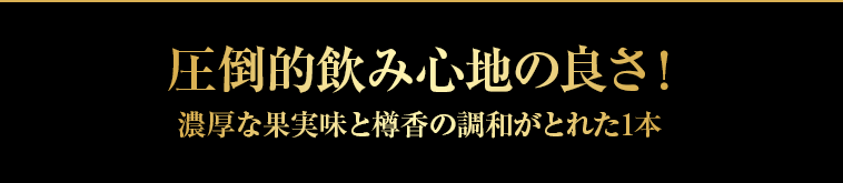  圧倒的飲み心地の良さ！濃厚な果実味と樽香の調和がとれた1本