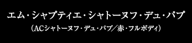 エム・シャプティエ・シャトーヌフ・デュ・パプ（ACシャトーヌフ・デュ・パプ／赤・フルボディ）