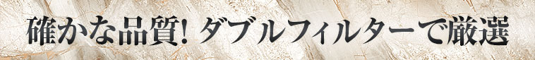 確かな品質！ ダブルフィルターで厳選