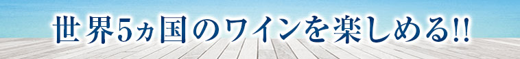 世界5ヵ国のワインを楽しめる!!