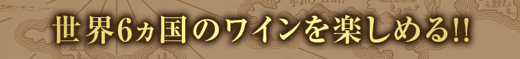 世界６ヵ国のワインを楽しめる!!
