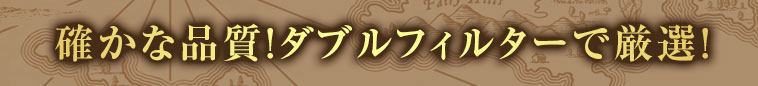 確かな品質！ダブルフィルターで厳選！