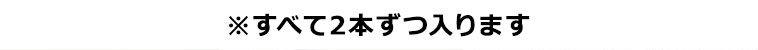 ※すべて2本ずつ入ります
