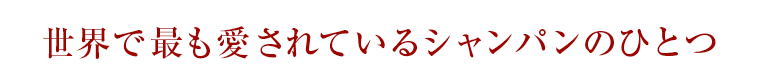 世界で最も愛されているシャンパンのひとつ