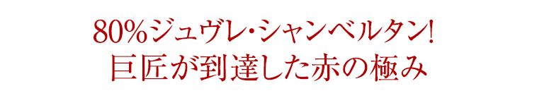 80％ジュヴレ・シャンベルタン！  巨匠が到達した赤の極み