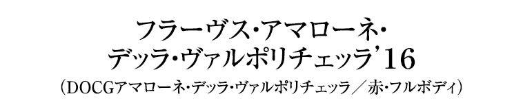 フラーヴス・アマローネ・ デッラ・ヴァルポリチェッラ’１６ （DOCGアマローネ・デッラ・ヴァルポリチェッラ／赤・フルボディ）