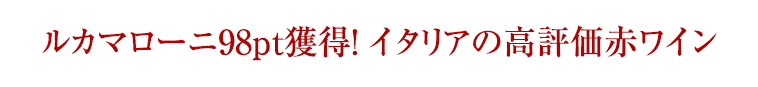 ルカマローニ98pt獲得！ イタリアの高評価赤ワイン