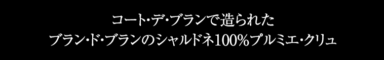 コート・デ・ブランで造られた ブラン・ド・ブランのシャルドネ100％プルミエ・クリュ