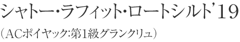 シャトー・ラフィット・ロートシルト’１９（ACポイヤック：第1級グランクリュ）